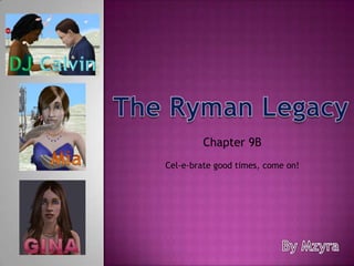 Calvin DJ The Ryman Legacy Chapter 9B  Mia Cel-e-brate good times, come on! Gina By Mzyra 
