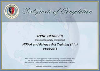 RYNE BESSLER
Has successfully completed
HIPAA and Privacy Act Training (1 hr)
01/03/2018
 