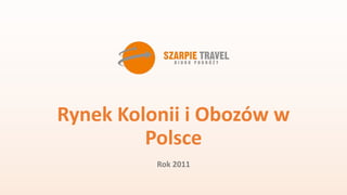 Rynek Kolonii i Obozów w
Polsce
Rok 2011
 
