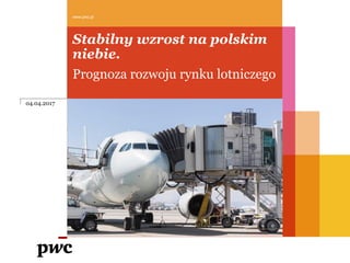 Stabilny wzrost na polskim
niebie.
Prognoza rozwoju rynku lotniczego
www.pwc.pl
04.04.2017
 