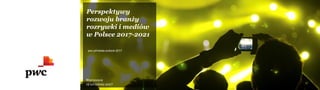 Warszawa
19 września 2017
Perspektywy
rozwoju branży
rozrywki i mediów
w Polsce 2017-2021
pwc.pl/media-outlook-2017
 
