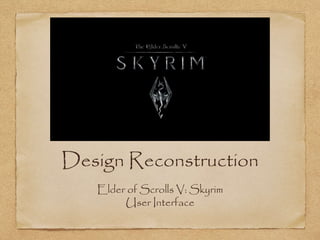 Design Reconstruction
Elder of Scrolls V: Skyrim
User Interface
 