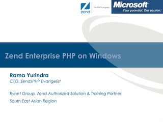 Zend E nterprise PHP on Windows Rama Yurindra CTO, Zend/PHP Evangelist Rynet  Group , Zend Authorized Solution & Training Partner South East Asian Region 