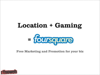 Location + Gaming

      =
Free Marketing and Promotion for your biz
 