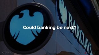 | Bye Bye Banks5
Could banking be next?
 