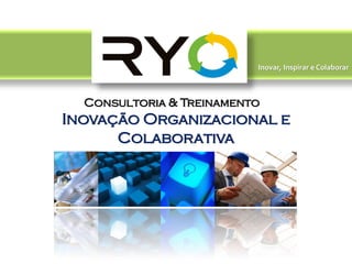 Inovar, Inspirar e Colaborar



  Consultoria & Treinamento
Inovação Organizacional e
      Colaborativa
 