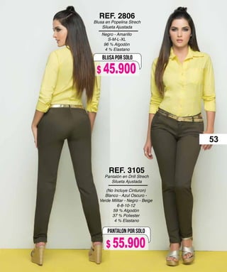 Negro - Amarillo
S-M-L-XL
96 % Algodón
4 % Elastano
REF. 2806
Blusa en Popelina Strech
Silueta Ajustada
BLUSA POR SOLO
(No Incluye Cinturon)
Blanco - Azul Oscuro -
Verde Militar - Negro - Beige
6-8-10-12
59 % Algodón
37 % Poliester
4 % Elastano
REF. 3105
Pantalón en Drill Strech
Silueta Ajustada
PANTALON POR SOLO
53
$ 45.900
$ 55.900
 