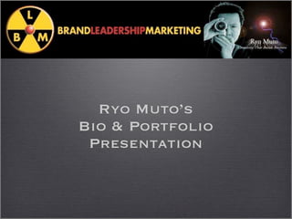 Ryo Muto’s
Bio & Portfolio
 Presentation
 