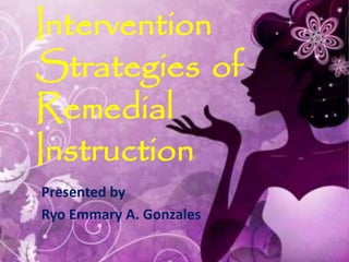Intervention
Strategies of
Remedial
Instruction
Presented by
Ryo Emmary A. Gonzales
 