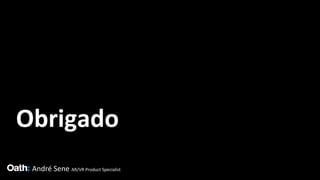 Obrigado
André Sene AR/VR Product Specialist
 