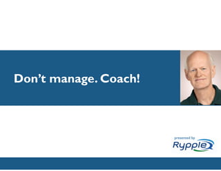 Don’t manage. Coach!



                           presented by



            CONFIDENTIAL
 