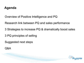Agenda

Overview of Positive Intelligence and PQ

Research link between PQ and sales performance

3 Strategies to increase...