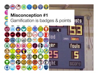 Misconception #1
Gamiﬁcation is badges & points
 