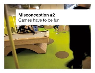 Misconception #2
Games have to be fun
 