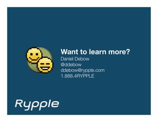 Want to learn more?
Daniel Debow
@ddebow
ddebow@rypple.com
1.888.4RYPPLE
 