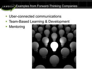 Examples from Forward-Thinking CompaniesUber-connected communicationsTeam-Based Learning & DevelopmentMentoring