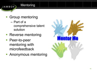 MentoringGroup mentoringPart of a comprehensive talent solutionReverse mentoringPeer-to-peer mentoring with microfeedbackAnonymous mentoring18