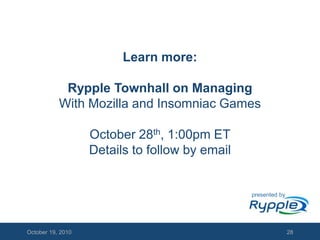 October 18, 201028Learn more:Rypple Townhall on ManagingWith Mozilla and Insomniac GamesOctober 28th, 1:00pm ETDetails to follow by emailpresented by