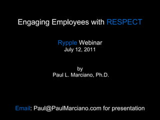 Engaging Employees with  RESPECT Rypple  Webinar July 12, 2011 by   Paul L. Marciano, Ph.D. Email : Paul@PaulMarciano.com for presentation 