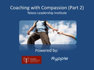 Coaching with Compassion (Part 2)
       Teleos Leadership Institute




            Powered by:
 