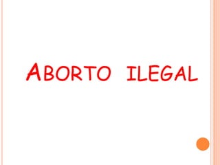 ABORTO ILEGAL 
 