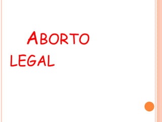 ABORTO 
LEGAL 
 