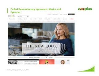 Failed Revolutionary approach: Marks and 
Spencer 
Zooplus_redesign_project_13_11_2014 6 
 