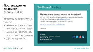Подтверждение
подписки
(double opt in)
Email маркетинг без спама
Вредные, но эффективные
советы:
 Можно не использовать
при оформлении заказа
 Можно не использовать
при заказе консультации
 Другие варианты…
 
