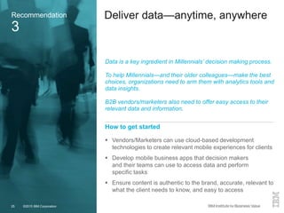 ©2015 IBM Corporation25
Deliver data—anytime, anywhereRecommendation
3
Data is a key ingredient in Millennials’ decision m...