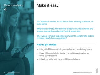 ©2015 IBM Corporation26
Make it easyRecommendation
4
For Millennial clients, it’s all about ease of doing business, on
the...