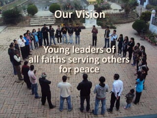 Our Vision
Young leaders of all faiths
serving others for the well-being of
our global human community

 