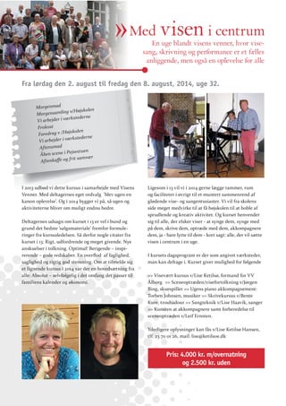 » Med visen i centrum
En uge blandt visens venner, hvor visesang, skrivning og performance er et fælles
anliggende, men også en oplevelse for alle

Viseholdet 2013

Fra lørdag den 2. august til fredag den 8. august, 2014, uge 32.
Morgenmad
g v/Højskolen
Morgensamlin
rkstederne
Vi arbejder i væ
Frokost
øjskolen
Foredrag v /H
rkstederne
Vi arbejder i væ
Aftensmad
jsestuen
Åben scene i Pe

I 2013 udbød vi dette kursus i samarbejde med Visens
Venner. Med deltagernes eget ordvalg ’blev ugen en
kanon oplevelse’. Og i 2014 bygger vi på, så ugen og
aktiviteterne bliver om muligt endnu bedre.

grund det bedste ’salgsmateriale’ fremfor formuleringer fra kursusledelsen. Så derfor nogle citater fra
kurset i 13: Rigt, udfordrende og meget givende. Nye
anskuelser i tolkning. Optimal! Berigende – inspisaglighed og rigtig god stemning. Om at tilmelde sig
et lignende kursus i 2014 var der en hovedsætning fra
alle: Absolut – selvfølgelig i det omfang det passer til
familiens kalender og økonomi.

Ligesom i 13 vil vi i 2014 gerne lægge rammer, rum
og faciliteter i øvrigt til et muntert sammenrend af
glødende vise- og sangentusiaster. Vi vil fra skolens
side meget medvirke til at få højskolen til at boble af
sprudlende og kreativ aktivitet. Og kurset henvender
sig til alle, der elsker viser - at synge dem, synge med
på dem, skrive dem, optræde med dem, akkompagnere
dem, ja - bare lytte til dem - kort sagt: alle, der vil sætte
visen i centrum i en uge.
I kursets dagsprogram er der som angivet værksteder,
man kan deltage i. Kurset giver mulighed for følgende

Bing, skuespiller >> Ugens piano akkompagnement:

>> Kunsten at akkompagnere samt forberedelse til

tlf. 23 70 01 26, mail: lise@ketilsoe.dk

Pris: 4.000 kr. m/overnatning
og 2.500 kr. uden

 