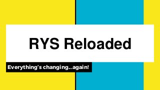 RYS Reloaded
Everything’s changing...again!
 
