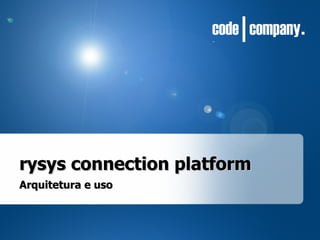 Arquitetura e uso rysys connection platform 