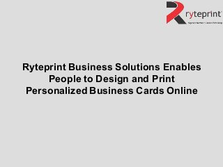 Ryteprint Business Solutions Enables
People to Design and Print
Personalized Business Cards Online
 