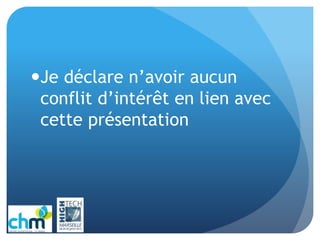 Je déclare n’avoir aucun
conflit d’intérêt en lien avec
cette présentation
 