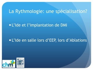 La Rythmologie: une spécialisation?
L’Ide et l’implantation de DMI
L’Ide en salle lors d’EEP, lors d’Ablations
 