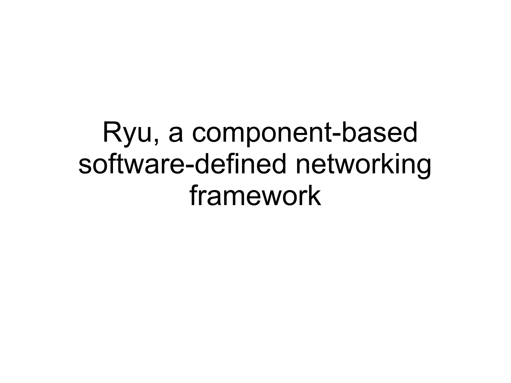 Ryu, a component-based
software-defined networking
framework
 