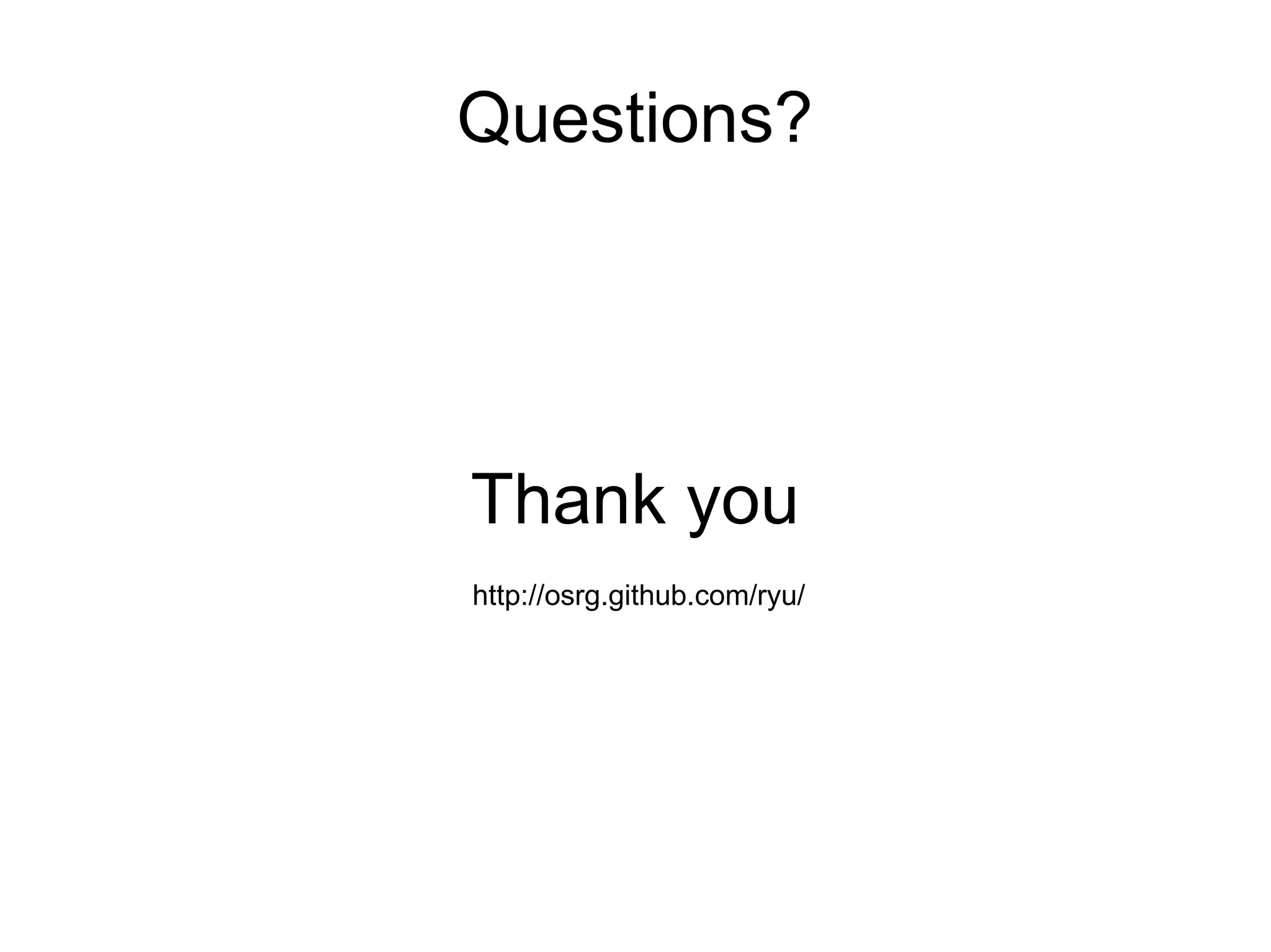 Thank you
Questions?
http://osrg.github.com/ryu/
 