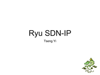 Ryu SDN-IP
Tseng Yi
 