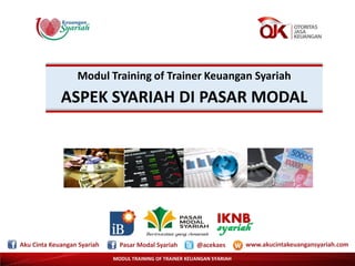 Modul Training of Trainer Keuangan Syariah
syariah
IKNB
ASPEK SYARIAH DI PASAR MODAL
MODUL TRAINING OF TRAINER KEUANGAN SYARIAH
 