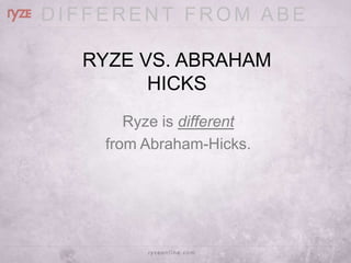 DIFFERENT FROM ABE

  RYZE VS. ABRAHAM
        HICKS
       Ryze is different
    from Abraham-Hicks.
 