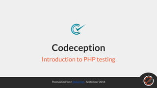 Thomas Dutrion / @tdutrion - October 2014
Codeception
Introduction to PHP testing
 