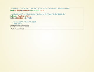 -- Bool型のフィールドを1つ持つ値コンストラクタで生成可能なCoolBool型を作る
data CoolBool = CoolBool { getCoolBool :: Bool }
-- 中身のBoolがTrueであるかFalseであるかによらず"hello"を返す関数を書く
helloMe :: CoolBool -> String
helloMe (CoolBool _) = "hello"
-- undefinedに対してhelloMeを適用
-- -> 例外を吐く
print (helloMe undefined)
Prelude.undefined
 