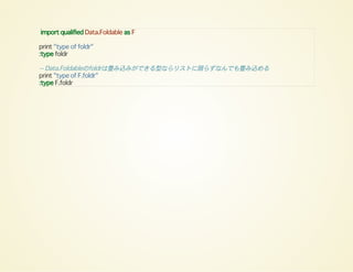 import qualified Data.Foldable as F
print "type of foldr"
:type foldr
-- Data.Foldableのfoldrは畳み込みができる型ならリストに限らずなんでも畳み込める
print "type of F.foldr"
:type F.foldr
 