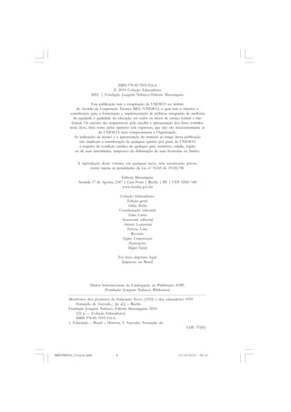 Dados Internacionais de Catalogação na Publicação (CIP)
(Fundação Joaquim Nabuco. Biblioteca)
Manifestos dos pioneiros da Educação Nova (1932) e dos educadores 1959
Fernando de Azevedo... [et al.]. – Recife:
Fundação Joaquim Nabuco, Editora Massangana, 2010.
122 p. – (Coleção Educadores)
ISBN 978-85-7019-516-6
1. Educação – Brasil – História. I. Azevedo, Fernando de.
CDU 37(81)
ISBN 978-85-7019-516-6
© 2010 Coleção Educadores
MEC | Fundação Joaquim Nabuco/Editora Massangana
Esta publicação tem a cooperação da UNESCO no âmbito
do Acordo de Cooperação Técnica MEC/UNESCO, o qual tem o objetivo a
contribuição para a formulação e implementação de políticas integradas de melhoria
da equidade e qualidade da educação em todos os níveis de ensino formal e não
formal. Os autores são responsáveis pela escolha e apresentação dos fatos contidos
neste livro, bem como pelas opiniões nele expressas, que não são necessariamente as
da UNESCO, nem comprometem a Organização.
As indicações de nomes e a apresentação do material ao longo desta publicação
não implicam a manifestação de qualquer opinião por parte da UNESCO
a respeito da condição jurídica de qualquer país, território, cidade, região
ou de suas autoridades, tampouco da delimitação de suas fronteiras ou limites.
A reprodução deste volume, em qualquer meio, sem autorização prévia,
estará sujeita às penalidades da Lei nº 9.610 de 19/02/98.
Editora Massangana
Avenida 17 de Agosto, 2187 | Casa Forte | Recife | PE | CEP 52061-540
www.fundaj.gov.br
Coleção Educadores
Edição-geral
Sidney Rocha
Coordenação editorial
Selma Corrêa
Assessoria editorial
Antonio Laurentino
Patrícia Lima
Revisão
Sygma Comunicação
Ilustrações
Miguel Falcão
Foi feito depósito legal
Impresso no Brasil
MANIFESTOS_finais.pmd 21/10/2010, 08:214
 