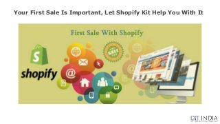 Your First Sale Is Important, Let Shopify Kit Help You With It
 