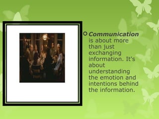 Communication
is about more
than just
exchanging
information. It's
about
understanding
the emotion and
intentions behind
the information.
 