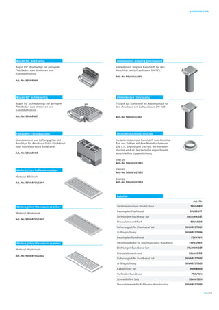 KOMPONENTEN
Bogen 90° breitseitig Umlenkstück einseitig geschlossen
Bogen 90° schmalseitig Umlenkstück Durchgang
Fußboden-/Wandauslass Verteileranschluss-Stutzen
Abdeckgitter Wandauslass silber
Abdeckgitter Fußbodenauslass
Zubehör
Abdeckgitter Wandauslass weiss
Bogen 90° (breitseitig) bei geringem
Platzbedarf zum Umlenken von
Kunststoff­rohren.
Art.-Nr. 50VARWH
Umlenkstück lang aus Kunststoff für den
Anschluss von Luftauslässen DN 125.
Art.-Nr. 50VARUL001
Bogen 90° (schmalseitig) bei geringem
Platzbedarf zum Umlenken von
Kunststoff­rohren.
Art.-Nr. 50VARWF
T-Stück aus Kunststoff als Abzweigstück für
den Anschluss von Luftauslässen DN 125.
Art.-Nr. 50VARUL002
Grundelement und Lüftungsgitter mit
Anschluss für Anschluss-Stück Flachkanal
oder Anschluss-Stück Rundkanal.
Art.-Nr. 50VARFBR
Verteilerstutzen aus Kunststoff zum Anschlie-
ßen von Rohren mit dem Nenndurchmesser
DN 125, DN160 und DN 180; der Verteiler-
stutzen wird an den Verteiler angeschraubt;
einschließlich Lippendichtung.
DN125
Art.-Nr. 50VARVST001
DN160
Art.-Nr. 50VARVST002
DN180
Art.-Nr. 50VARVST003
Material: Aluminium
Art.-Nr. 50VARFBLG003
Material: Edelstahl
Art.-Nr. 50VARFBLG001
Material: Aluminium
Art.-Nr. 50VARFBLG002
Art.-Nr.
Verteileranschuss-Deckel flach 50VARBD
Baustopfen Flachkanal 50VARSTP
Dichtungen Flachkanal Set 50LDWKSET
Drosselelement flach 50VARDR
Sicherungsstifte Flachkanal Set 50VAREST001
O-Ringdichtung 50VAREST004
Baustopfen Rundkanal 75VKWK
Verschlussdeckel für Anschluss-Stück Rundkanal 75VKDWK
Dichtungen Rundkanal Set 75LDWKSET
Drosselelement rund 50VARDRR
Sicherungsstifte Rundkanal Set 50VAREST002
O-Ringdichtung 50VAREST005
Kabelbinder Set 000KB400
Verbinder Rundkanal 75AVWK
Schneidhilfen Satz 50VARSDH
Drosselelement für Fußboden-Wandauslass 50VAREST003
1110 |
 