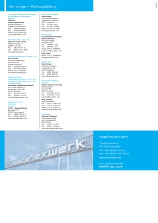 Vertretungen – Wohnungslüftung
Ein Unternehmen der
Westaflexwerk GmbH
Thaddäusstraße 5
D-33334 Gütersloh
Fon +49 (0)5241 401-0
Fax +49 (0)5241 401-3411
www.ventilation.de
Schleswig-Holstein und Hamburg
Mecklenburg-Vorpommern
Bremen
INNoTEC
Arnold Spiwek OHG
Am Wiesengrund 1
23816 Groß Niendorf
Fon (04552) 996633
Fax (04552) 996644
Mobil (0172) 4536106
spiwek@westaflex.com
Niedersachsen - Östl. Teil
Westaflexwerk GmbH
Thaddäusstraße 5
33334 Gütersloh
Fon (05241) 401-0
Fax (05241) 401-3411
teama@westaflex.de
Nordrhein-Westfalen - westl. Teil
Ralf Mitzlaff
Industrievertretungen
Fronhoven 97
52249 Eschweiler
Fon (02403) 979525
Fax (02403) 979524
Mobil (0171) 7355881
mitzlaff@westaflex.com
Weser-Ems-West
Nordrhein-Westfalen - mittl. Teil
Nordrhein-Westfalen - östl. Teil
(Ostwestfalen)
Richmann Handelsvertretungen
Inh. Oliver Pawlik e.K.
Kemnader Straße 285
44797 Bochum
Fon (0234) 77797-0
Fax (0234) 7779770
richmann@westaflex.com
Rheinland-Pfalz
Saarland
Hessen
Prüfer + Rappold GmbH
Bergweg 13 a
61267 Neu-Anspach
Fon (06081) 962912
Fax (06081) 962914
rappold@westaflex.com
Baden-Württemberg
Peter Sauter
Industrievertretungen
Ringelhauser Allee 52
88471 Laupheim
Fon (07392) 8207
Fax (07392) 18898
Mobil (0170) 4517008
sauter@westaflex.com
Bayern-Nord
PS Industrievertretungen
Peter Schumann
Herrieder Weg 9
91589 Aurach
Fon (09804) 1379
Fax (09804) 1370
Mobil (0171) 5065844
schumann@westaflex.com
Paul Stang
Mobil (0151) 50666747
stang@westaflex.com
Bayern-Süd
Heinz Moser
Werksvertretungen
Leonhardiweg 14
81829 München
Fon (089) 424246
Fax (089) 422696
moser@westaflex.com
Brandenburg/Berlin
Sachsen
Müller Handelsvertretung
Steffen Müller
Am Teich 48
06682 Krössuln
Fon (034443) 62115
Fax (034443) 26162
mueller@westaflex.com
Büro Dresden
Martin Hoffmann
Fon (0351) 21962260
Fax (0351) 21962261
Mobil (0173) 9736618
hoffmann@westaflex.com
Thüringen
Joachim Rückmann
Industrievertretung
Am Schießstand 29
99099 Erfurt
Fon (0361) 411992
Fax (0361) 4210282
rueckmann@westaflex.com
06-2015
 